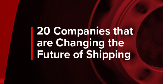 20 companies that are changing the future of shipping