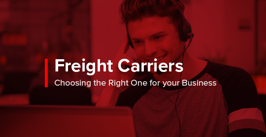 Freight Carriers | choosing the right one for your business